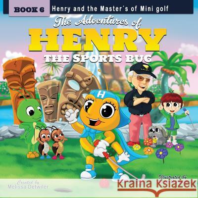 The Adventures of Henry the Sports Bug: Book 6: Henry and the Master's of Mini Golf Melissa Detwiler 9780997587852 Henry the Sports Bug, LLC - książka