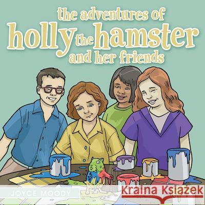 The Adventures of Holly the Hamster and Her Friends Joyce Moody 9781480826588 Archway Publishing - książka