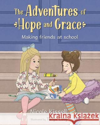 The Adventures of Hope and Grace: Making Friends at School Kissell, Nicole 9781737185901 Hope & Grace Supply Co. - książka