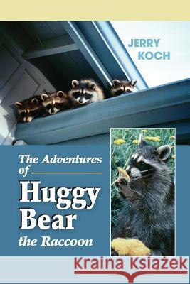 The Adventures of Huggy Bear the Raccoon Jerry Koch Ruth Marcus 9780692453612 Bear Paw Press - książka