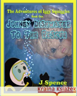 The Adventures of Iggy Squiggles, Johney Dishwater To The Rescue: Johney Dishwater To The Rescue Spence, J. 9780981167558 Write Affiliates Publishing - książka