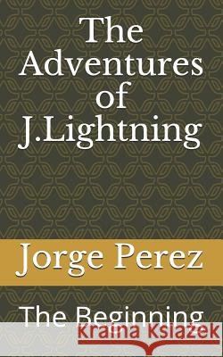 The Adventures of J.Lightning: The Beginning Jorge Perez 9781727354072 Createspace Independent Publishing Platform - książka