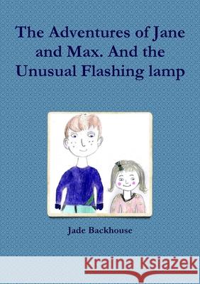 The adventures of Jane and Max and the unusual flashing lamp Jade Backhouse 9781291357851 Lulu.com - książka