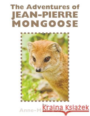 The Adventures of Jean-Pierre Mongoose Anne-Marie Danet 9781491823934 Authorhouse - książka