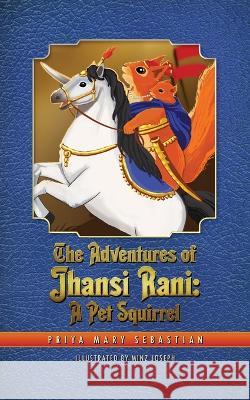 The Adventures Of Jhansi Rani: A Pet Squirrel Priya Mary Sebastian Minz Joseph 9781735122878 India Cafe - książka