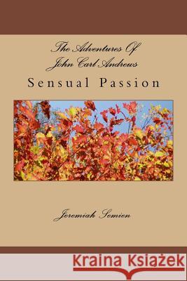 The Adventures Of John Carl Andrews: Sensual Passion Semien, Jeremiah 9781978369474 Createspace Independent Publishing Platform - książka