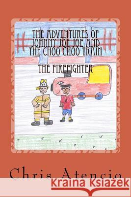 The Adventures of Johnny Joe Joe and the Choo Choo Train - The Fireman Chris Atencio 9781718687912 Createspace Independent Publishing Platform - książka