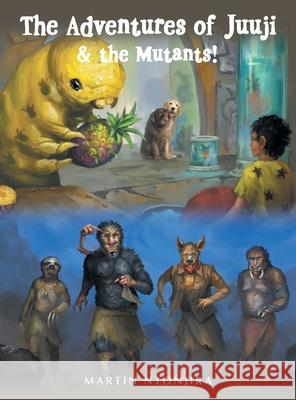 The Adventures of Juuji & the Mutants! Martin Ntonjira 9781665783804 Archway Publishing - książka