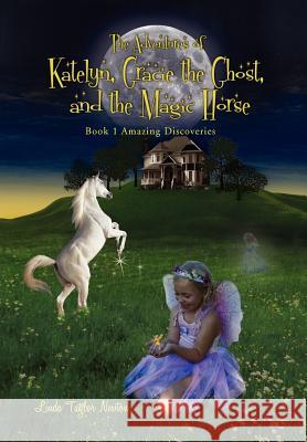 The Adventures of Katelyn, Gracie the Ghost and the Magic Horse: Book 1 Amazing Discoveries Newton, Linda 9781479736690 Xlibris Corporation - książka