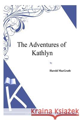The Adventures of Kathlyn Harold Macgrath 9781494913052 Createspace - książka