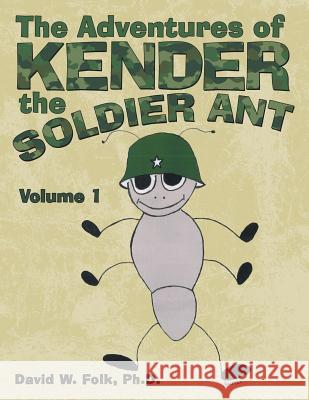 The Adventures of Kender the Soldier Ant: Volume 1 David W Folk, PH D 9781973651376 WestBow Press - książka