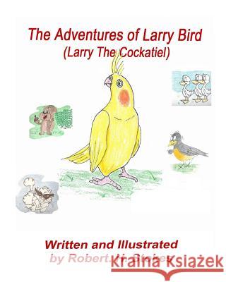 The Adventures of Larry Bird: Larry Bird the Cockatiel Robert H. Stokes 9781717474179 Createspace Independent Publishing Platform - książka