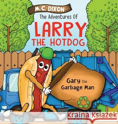 The Adventures of Larry the Hot Dog: Gary the Garbage Man M C Dixon, 1000 Storybooks 9781737696438 Lucky Thirteen Publishing, LLC - książka