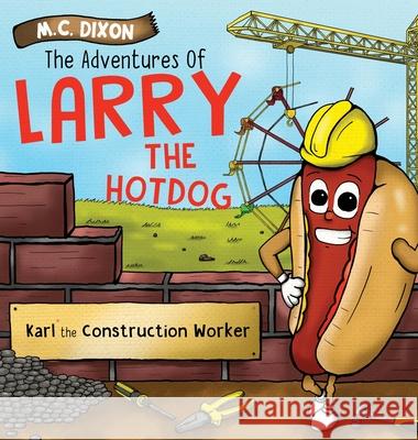 The Adventures of Larry the Hot Dog: Karl the Construction Worker M C Dixon, 1000 Storybooks 9781737696407 Lucky Thirteen Publishing, LLC - książka