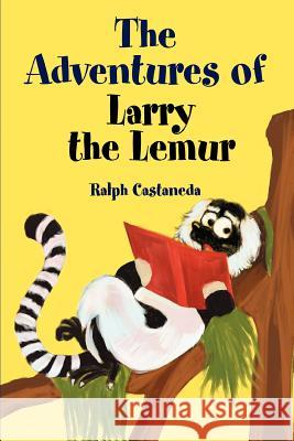 The Adventures of Larry the Lemur Ralph Castaneda 9780595318155 iUniverse - książka
