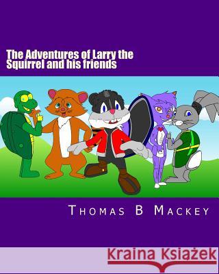 The Adventures of Larry the Squirrel and his friends: The beginning! Mackey, Thomas B. 9781494718336 Createspace - książka