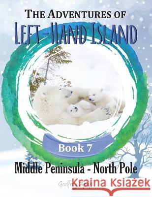 The Adventures of Left-Hand Island Book 7: Middle Peninsula - North Pole Godfrey Apap   9781990133084 Godfrey Apap - książka