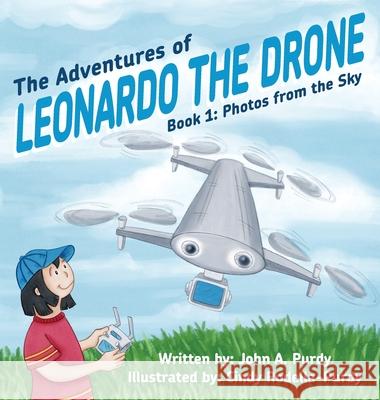The Adventures of Leonardo the Drone: Book 1: Photos from the Sky John A Purdy, Cindy Rodella-Purdy 9780999684245 Creative Cat Media, Inc. - książka
