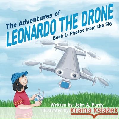 The Adventures of Leonardo the Drone: Book 1: Photos from the Sky John A Purdy, Cindy Rodella-Purdy 9780999684252 Creative Cat Media, Inc. - książka