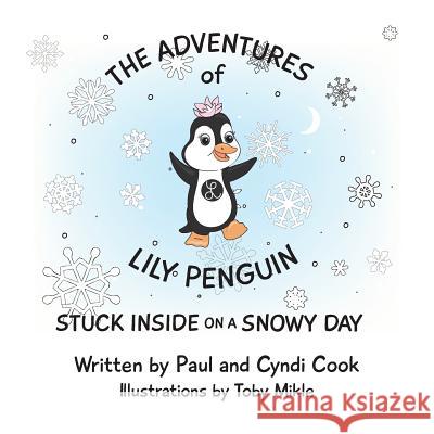 The Adventures of Lily Penguin: Stuck Inside on a Snowy Day Paul Cook Cyndi Cook 9780692075234 Sweethearts Publishing - książka