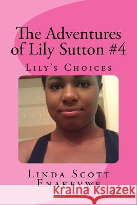 The Adventures of Lily Sutton #4 - Lily's Choices: Lily's Choices Linda Scott Enakevwe 9781544988207 Createspace Independent Publishing Platform - książka