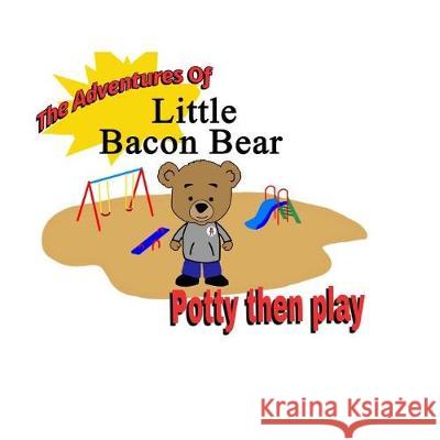 The Adventures Of Little Bacon Bear: Potty then play Kc, Brian 9781720345398 Createspace Independent Publishing Platform - książka