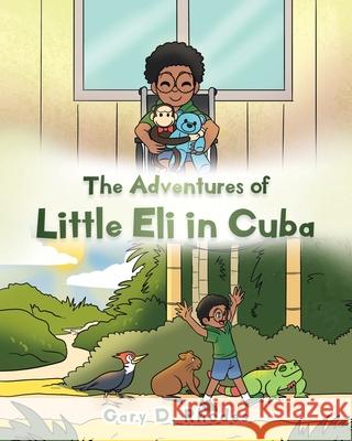 The Adventures of Little Eli in Cuba Gary D. Rhodes 9781098071684 Christian Faith Publishing, Inc - książka