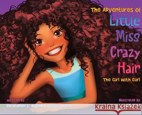 The Adventures of Little Miss Crazy Hair: The Girl with Curl Christopher Garcia-Halenar, Alejandro Garcia-Halenar, Sophia Jin 9781732604407 Xanmaxbooks - książka