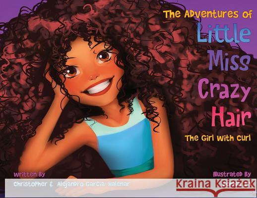 The Adventures of Little Miss Crazy Hair: The Girl with Curl Christopher Garcia-Halenar, Alejandro Garcia-Halenar, Sophia Jin 9781732604414 Xanmaxbooks - książka