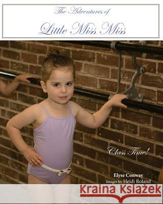 The Adventures of Little Miss Miss: Class Time! Elyse Conway Heidi Roland 9781519625281 Createspace Independent Publishing Platform - książka