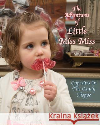 The Adventures of Little Miss Miss: Opposites In The Candy Shoppe Boye, Tyler 9781519625779 Createspace Independent Publishing Platform - książka