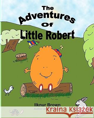 The Adventures of Little Robert Ilknur Brown 9781456555610 Createspace - książka