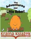 The Adventures of Little Robert Ilknur Brown 9781456555610 Createspace