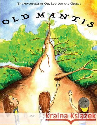 The Adventures of Looloo, Oli and George: Old Mantis Elise Kellogg 9781729874790 Createspace Independent Publishing Platform - książka