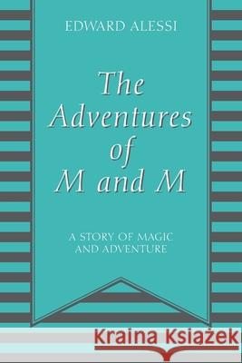 The Adventures of M and M: A Story of Magic and Adventure Edward Alessi 9781977253309 Outskirts Press - książka