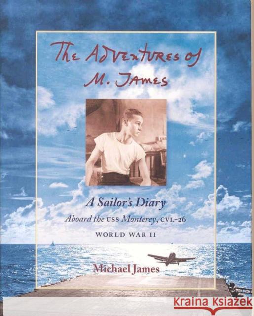 The Adventures of M. James: A Sailor's Diary Aboard the USS Monterey, CVL-26 Michael James 9780976204626 Bauhan Pub - książka
