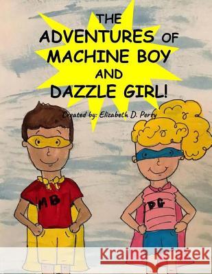 The Adventures of Machine Boy and Dazzle Girl: The Beginning Elizabeth D. Perry 9781985398498 Createspace Independent Publishing Platform - książka
