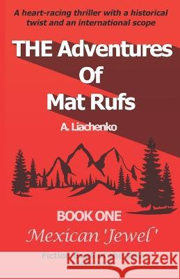 THE Adventures of Mat Rufs: BOOK ONE Mexican 'Jewel' A Liachenko   9798848061185 Independently Published - książka