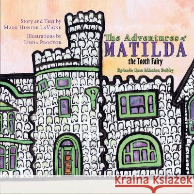 The Adventures of Matilda the Tooth Fairy: Episode One: Mission Bobby Mark Hunter LaVigne Linda Proctor 9781772442168 Rock's Mills Press - książka