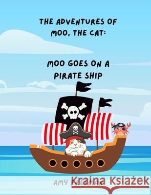 The Adventures of Moo, The Cat: Moo Goes On A Pirate Ship Amy Freeman 9781998565047 Library and Archives Canada - książka