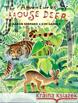 The Adventures of Mouse Deer: Favorite Folk Tales of Southeast Asia Shepard, Aaron 9781620355619 Skyhook Press - książka