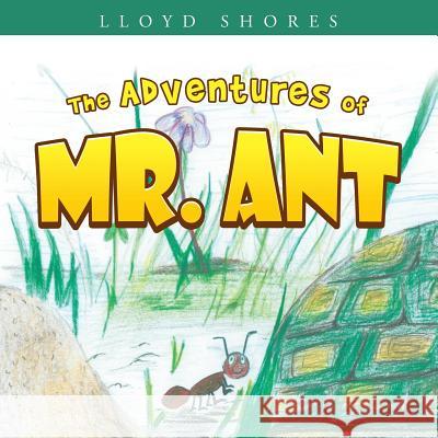 The Adventures of Mr. Ant Lloyd Shores 9781449797478 WestBow Press - książka
