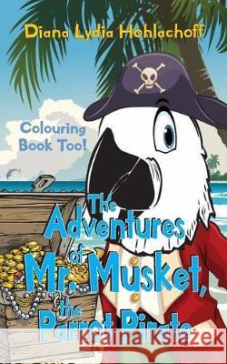 The Adventures of Mr. Musket, the Parrot Pirate Diana Lydia Hohlachoff 9781975886691 Createspace Independent Publishing Platform - książka