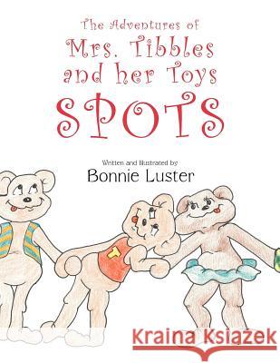 The Adventures of Mrs. Tibbles and Her Toys: Spots Bonnie Luster 9781449769291 WestBow Press - książka