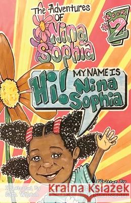 The Adventures of Nina Sophia: Book 2 - My Name is Nina Sophia Shatanese Reese Nina Sophia Sam Wilson 9781734694208 Solid Foundation Group - książka