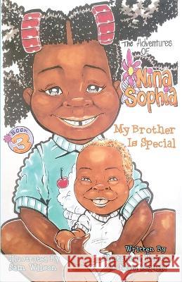 The Adventures of Nina Sophia: Book 3 - My Brother Is Special Shatanese Reese Nina Sophia Sam Wilson 9781734694260 Solid Foundation Group - książka