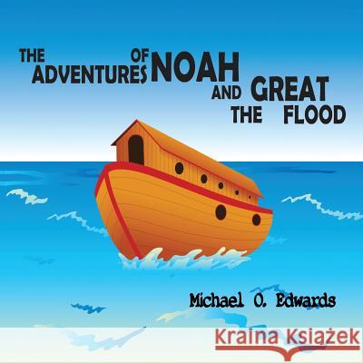 The Adventures of Noah and The Great Flood Edwards, Michael O. 9781717031884 Createspace Independent Publishing Platform - książka