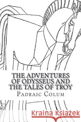 The Adventures of Odysseus and The Tales of Troy Colum, Padraic 9781721513741 Createspace Independent Publishing Platform - książka