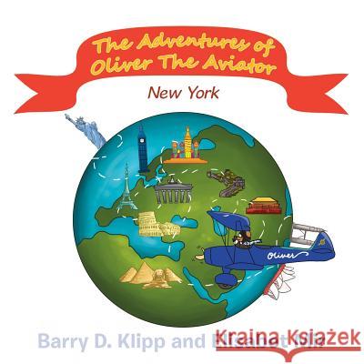 The Adventures of Oliver the Aviator: New York Elisabet Mir, Barry D Klipp 9781543744101 Partridge Publishing Singapore - książka