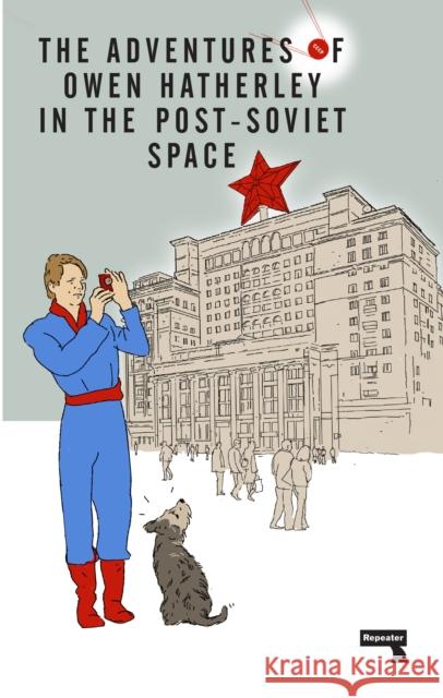 The Adventures of Owen Hatherley In The Post-Soviet Space Owen Hatherley 9781912248261 Watkins Media Limited - książka